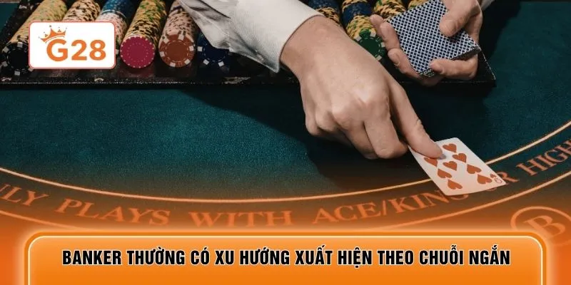 Banker thường có xu hướng xuất hiện theo chuỗi ngắn