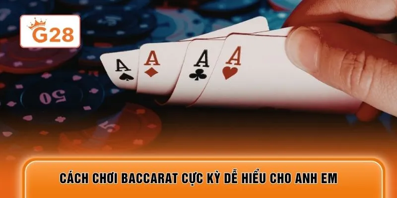Cách chơi Baccarat cực kỳ dễ hiểu cho anh em