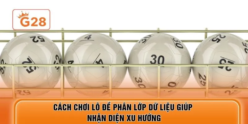 Cách chơi lô đề phân lớp dữ liệu giúp nhận diện xu hướng