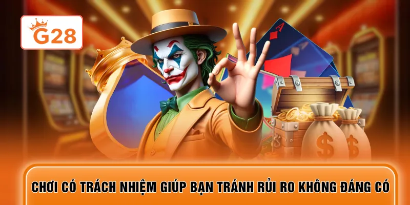 Chơi có trách nhiệm giúp bạn tránh rủi ro không đáng có