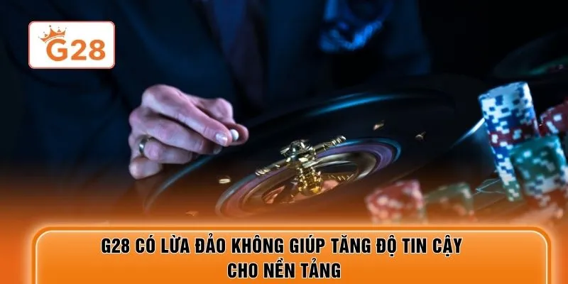 G28 có lừa đảo không giúp tăng độ tin cậy cho nền tảng