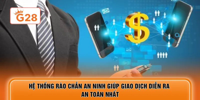 Hệ thống rào chắn an ninh giúp giao dịch diễn ra an toàn nhất
