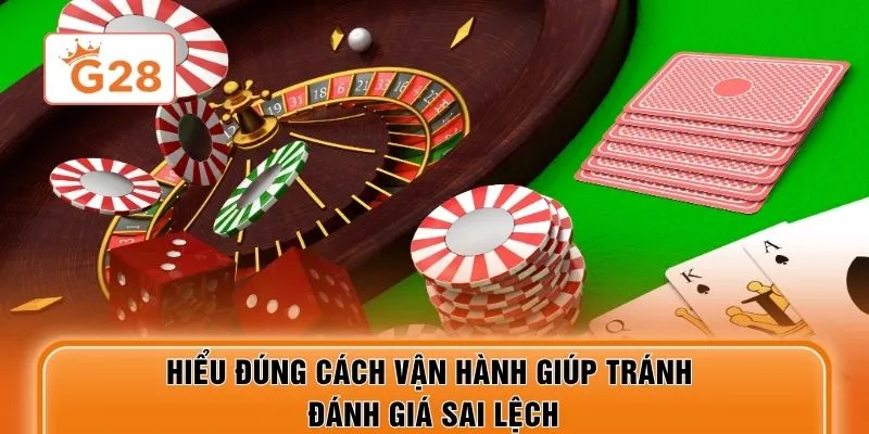 Hiểu đúng cách vận hành giúp tránh đánh giá sai lệch