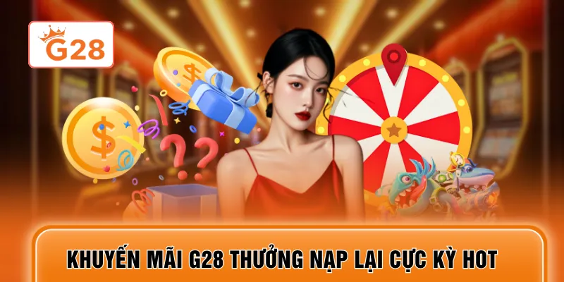 Khuyến mãi G28 thưởng nạp lại cực kỳ hot