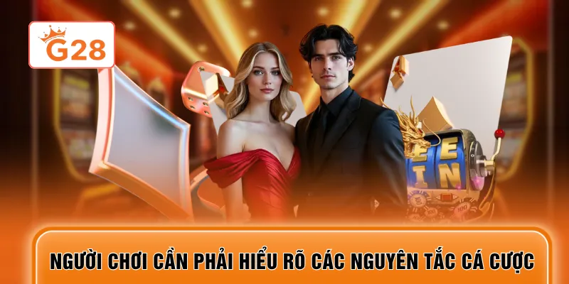 Người chơi cần phải hiểu rõ các nguyên tắc cá cược