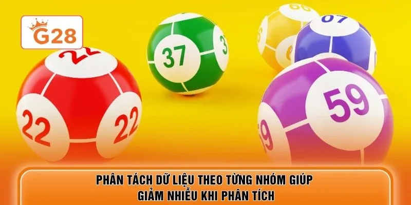 Phân tách dữ liệu theo từng nhóm giúp giảm nhiễu khi phân tích