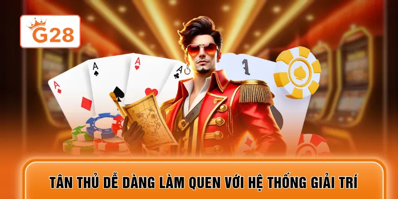 Tân thủ dễ dàng làm quen với hệ thống giải trí