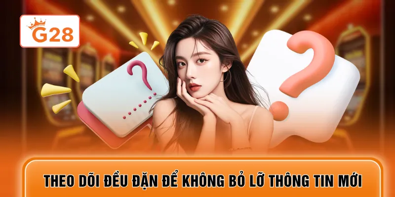 Theo dõi đều đặn để không bỏ lỡ thông tin mới
