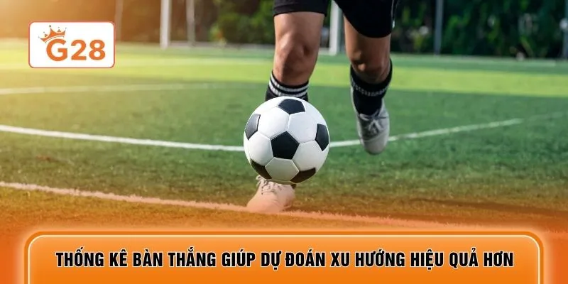 Thống kê bàn thắng giúp dự đoán xu hướng hiệu quả hơn