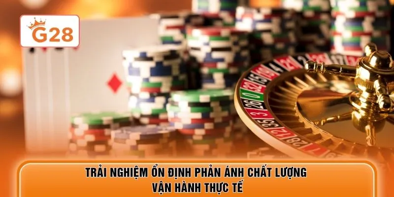 Trải nghiệm ổn định phản ánh chất lượng vận hành thực tế