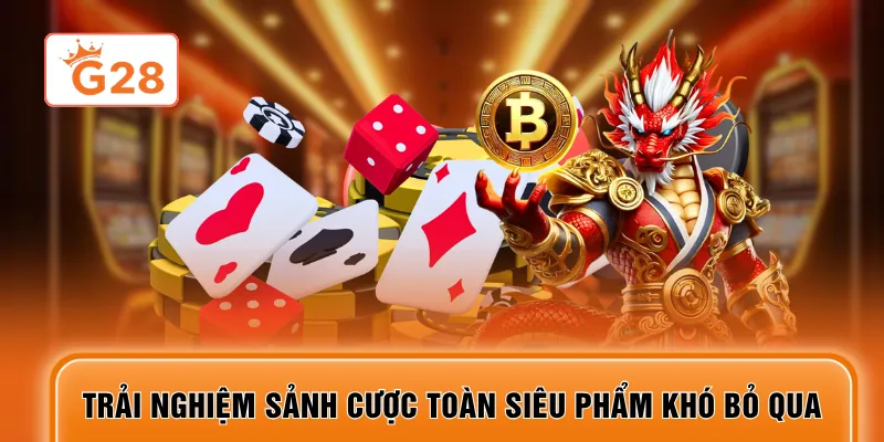 Trải nghiệm sảnh cược toàn siêu phẩm khó bỏ qua