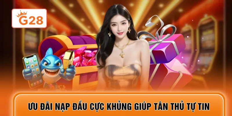 Ưu đãi nạp đầu cực khủng giúp tân thủ tự tin